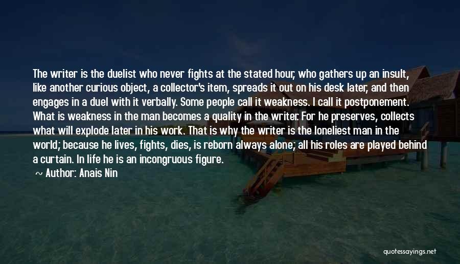 Anais Nin Quotes: The Writer Is The Duelist Who Never Fights At The Stated Hour, Who Gathers Up An Insult, Like Another Curious