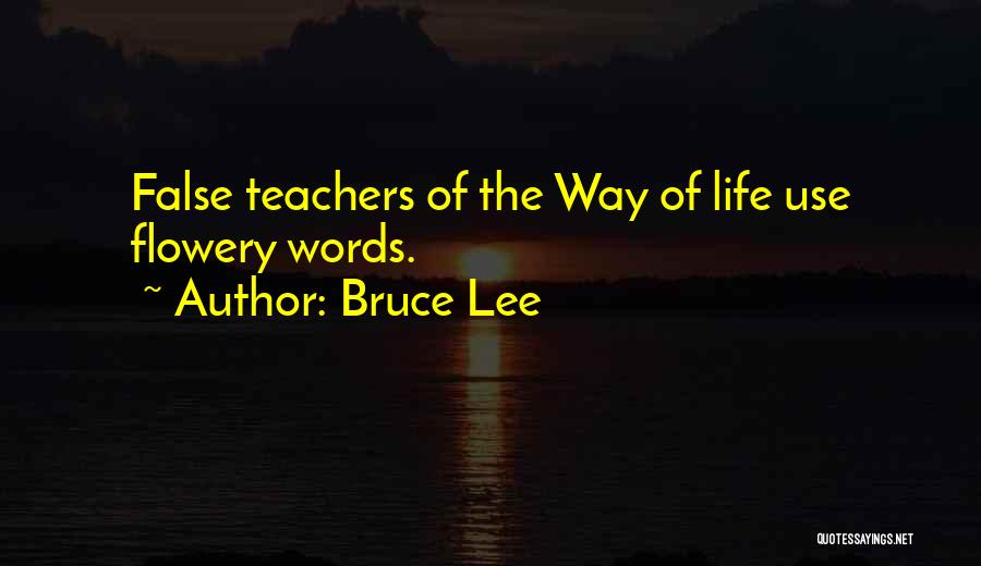 Bruce Lee Quotes: False Teachers Of The Way Of Life Use Flowery Words.