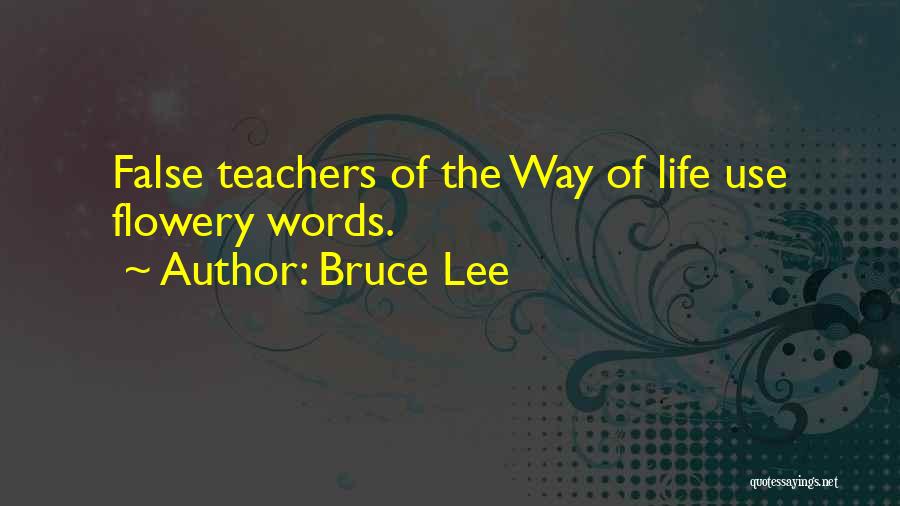 Bruce Lee Quotes: False Teachers Of The Way Of Life Use Flowery Words.