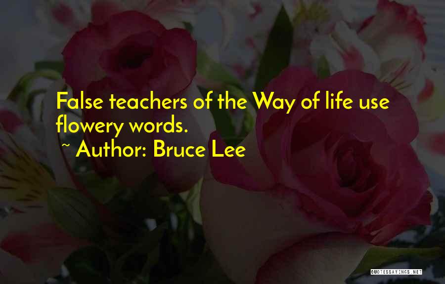 Bruce Lee Quotes: False Teachers Of The Way Of Life Use Flowery Words.