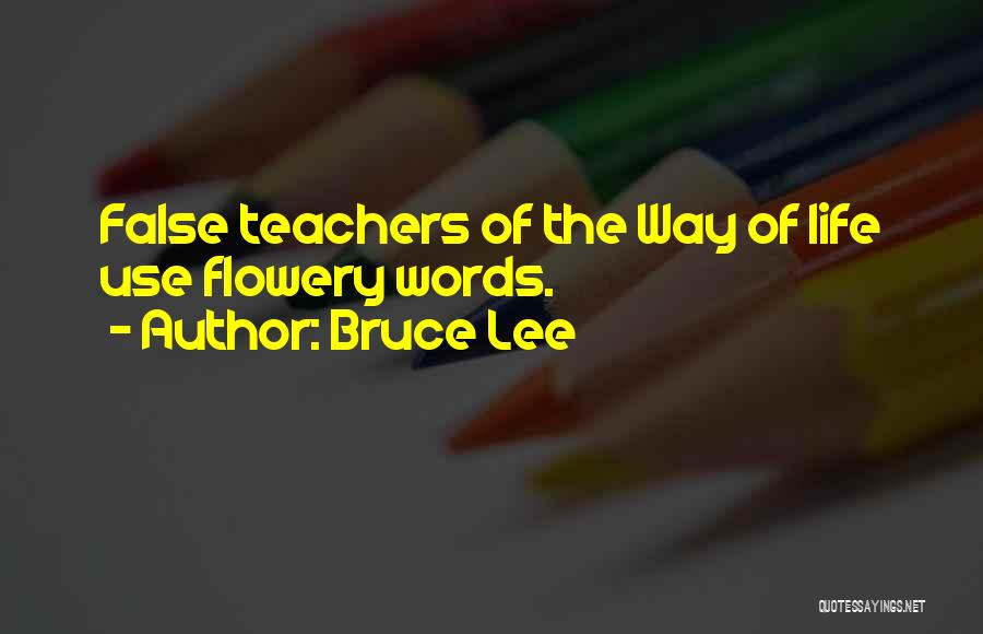 Bruce Lee Quotes: False Teachers Of The Way Of Life Use Flowery Words.