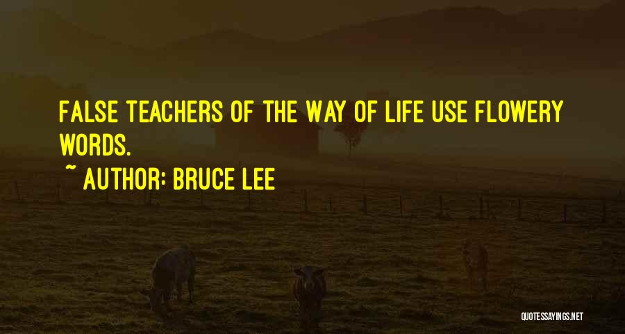 Bruce Lee Quotes: False Teachers Of The Way Of Life Use Flowery Words.