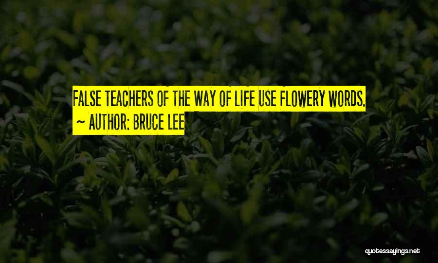 Bruce Lee Quotes: False Teachers Of The Way Of Life Use Flowery Words.