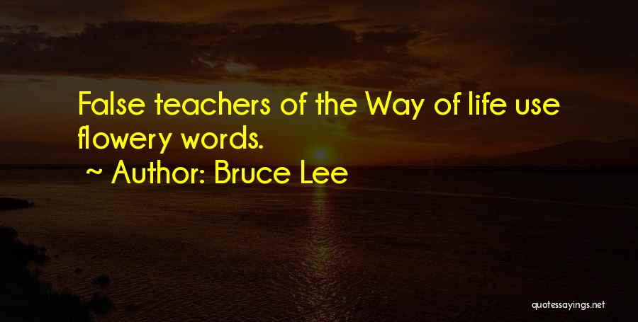 Bruce Lee Quotes: False Teachers Of The Way Of Life Use Flowery Words.