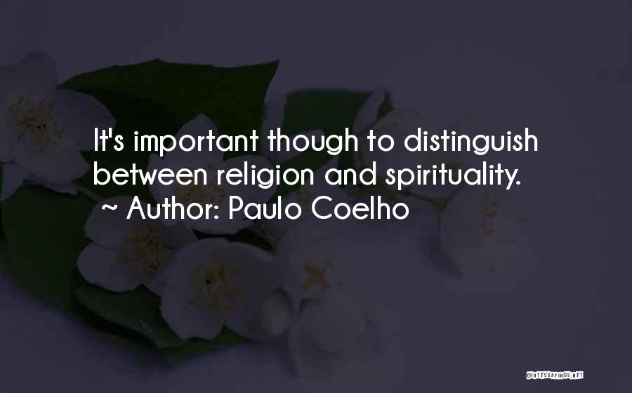 Paulo Coelho Quotes: It's Important Though To Distinguish Between Religion And Spirituality.