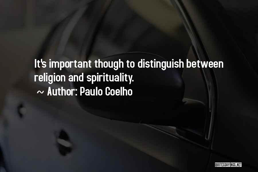 Paulo Coelho Quotes: It's Important Though To Distinguish Between Religion And Spirituality.