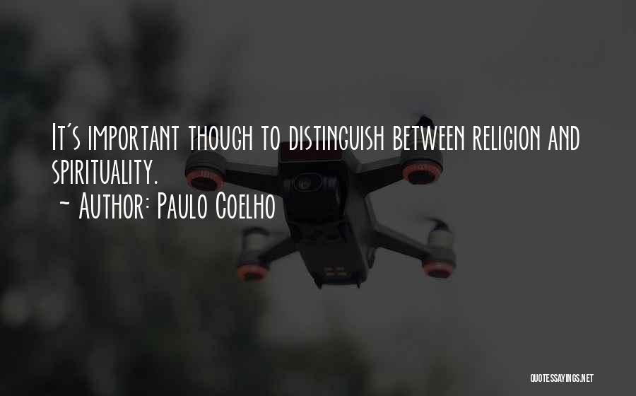 Paulo Coelho Quotes: It's Important Though To Distinguish Between Religion And Spirituality.