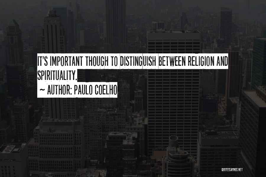 Paulo Coelho Quotes: It's Important Though To Distinguish Between Religion And Spirituality.