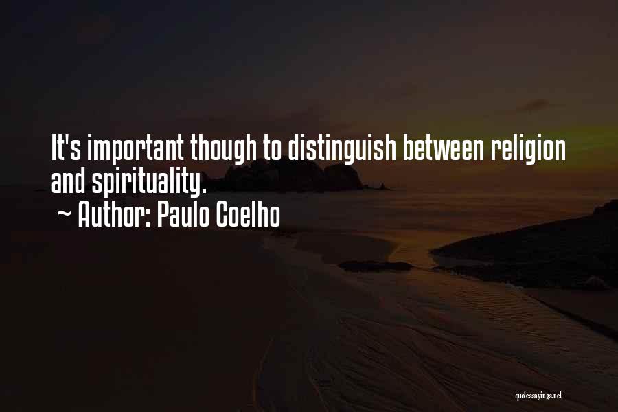 Paulo Coelho Quotes: It's Important Though To Distinguish Between Religion And Spirituality.