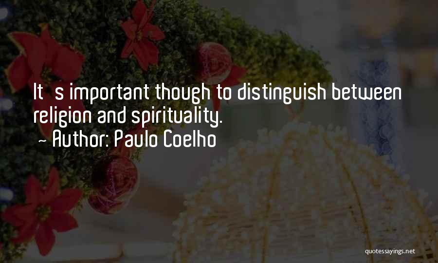 Paulo Coelho Quotes: It's Important Though To Distinguish Between Religion And Spirituality.