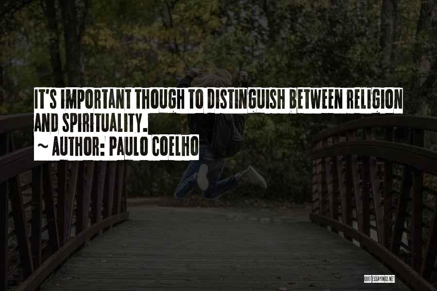 Paulo Coelho Quotes: It's Important Though To Distinguish Between Religion And Spirituality.