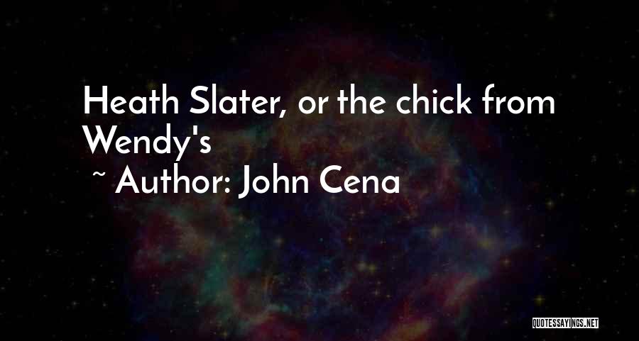 John Cena Quotes: Heath Slater, Or The Chick From Wendy's