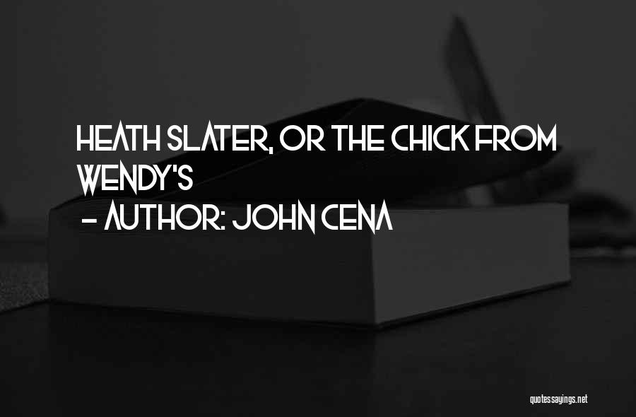 John Cena Quotes: Heath Slater, Or The Chick From Wendy's