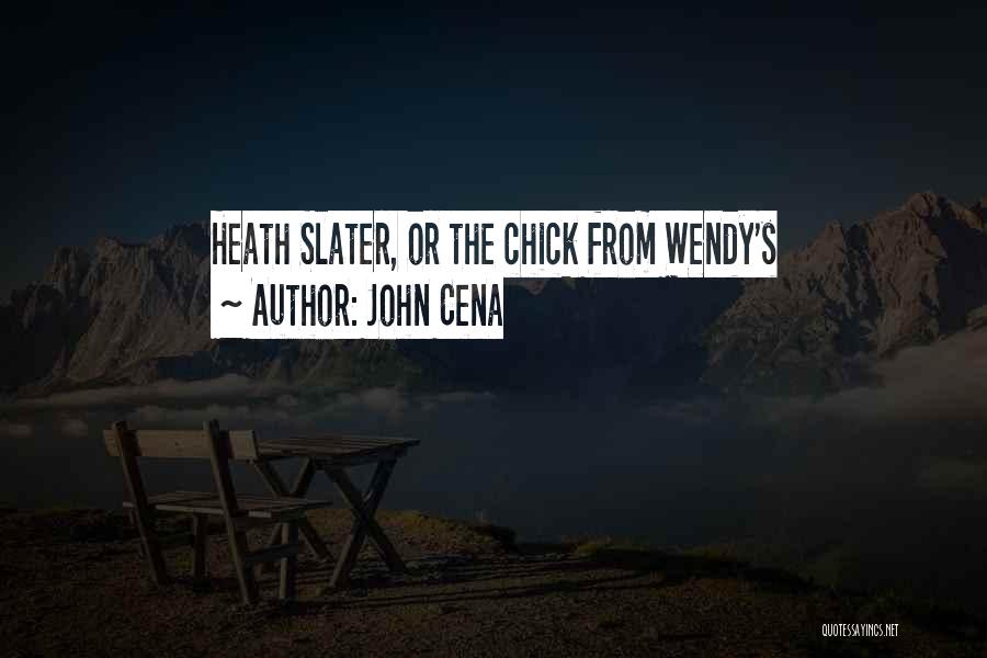 John Cena Quotes: Heath Slater, Or The Chick From Wendy's