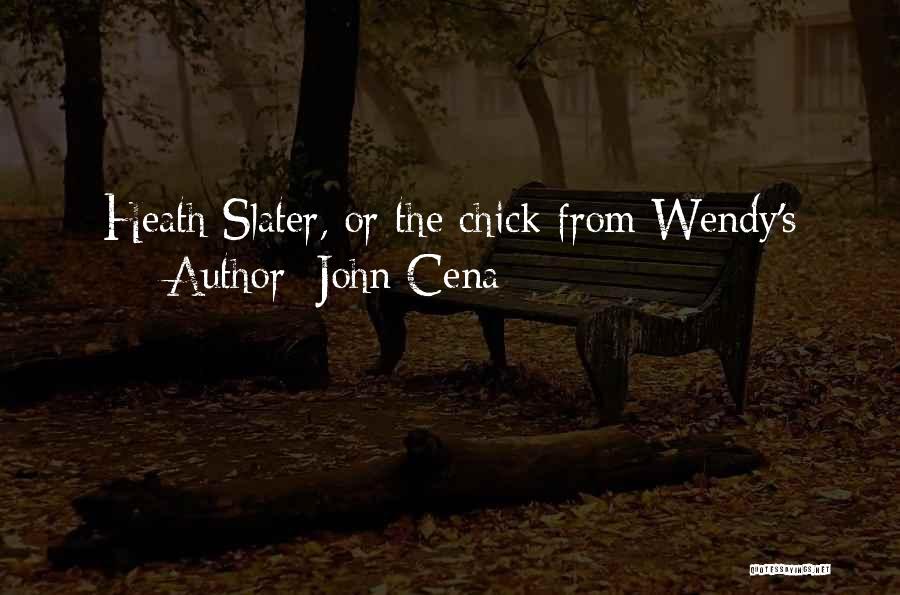 John Cena Quotes: Heath Slater, Or The Chick From Wendy's