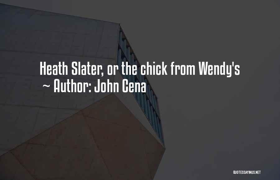 John Cena Quotes: Heath Slater, Or The Chick From Wendy's