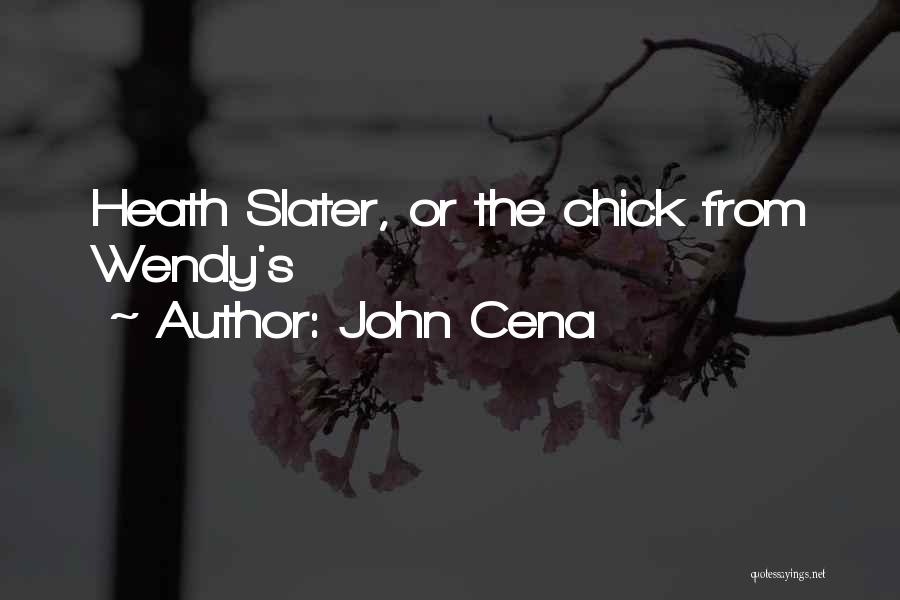 John Cena Quotes: Heath Slater, Or The Chick From Wendy's