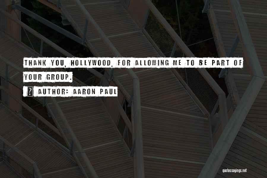 Aaron Paul Quotes: Thank You, Hollywood, For Allowing Me To Be Part Of Your Group.