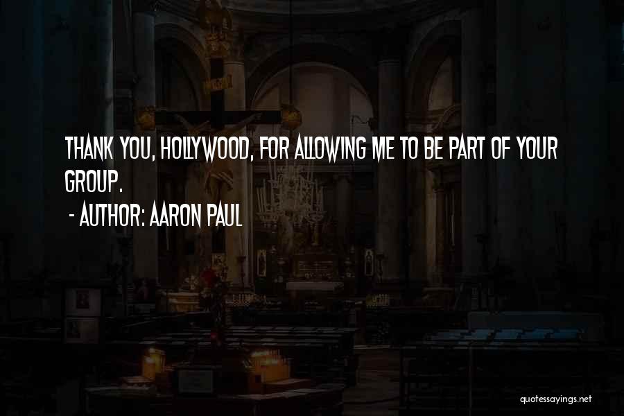 Aaron Paul Quotes: Thank You, Hollywood, For Allowing Me To Be Part Of Your Group.