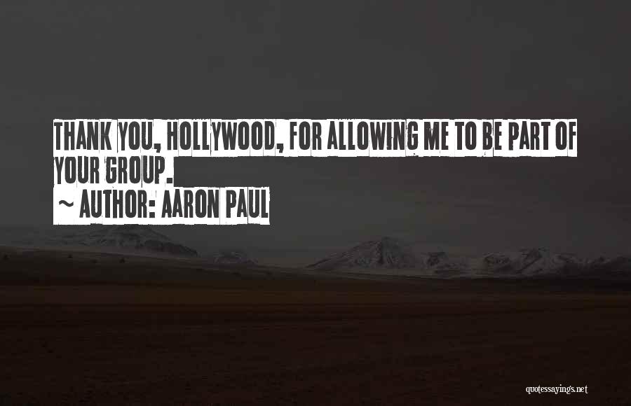 Aaron Paul Quotes: Thank You, Hollywood, For Allowing Me To Be Part Of Your Group.