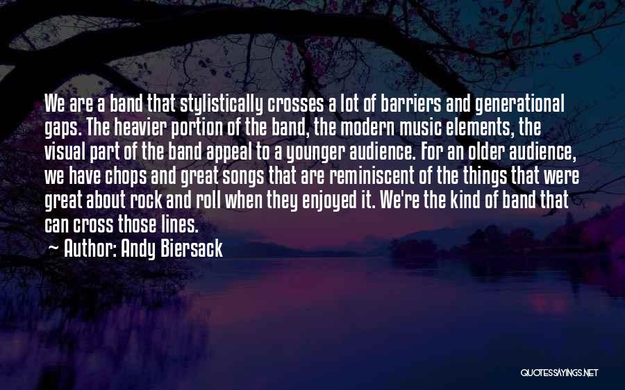 Andy Biersack Quotes: We Are A Band That Stylistically Crosses A Lot Of Barriers And Generational Gaps. The Heavier Portion Of The Band,