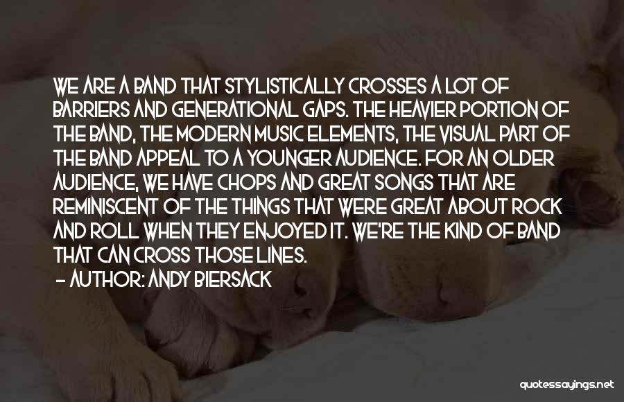 Andy Biersack Quotes: We Are A Band That Stylistically Crosses A Lot Of Barriers And Generational Gaps. The Heavier Portion Of The Band,