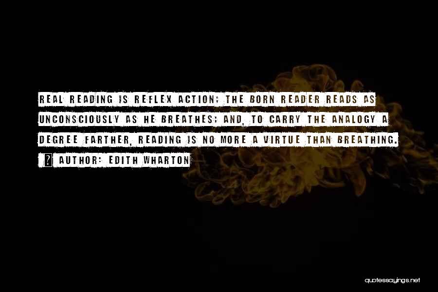 Edith Wharton Quotes: Real Reading Is Reflex Action; The Born Reader Reads As Unconsciously As He Breathes; And, To Carry The Analogy A