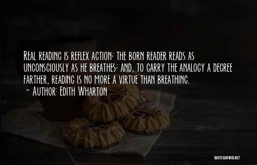Edith Wharton Quotes: Real Reading Is Reflex Action; The Born Reader Reads As Unconsciously As He Breathes; And, To Carry The Analogy A