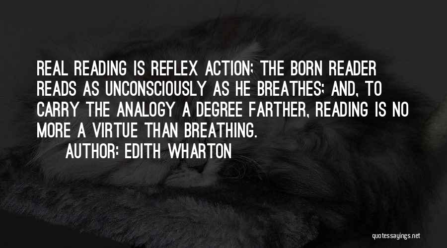 Edith Wharton Quotes: Real Reading Is Reflex Action; The Born Reader Reads As Unconsciously As He Breathes; And, To Carry The Analogy A