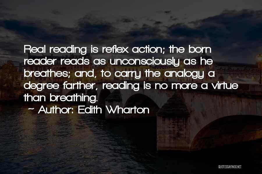 Edith Wharton Quotes: Real Reading Is Reflex Action; The Born Reader Reads As Unconsciously As He Breathes; And, To Carry The Analogy A