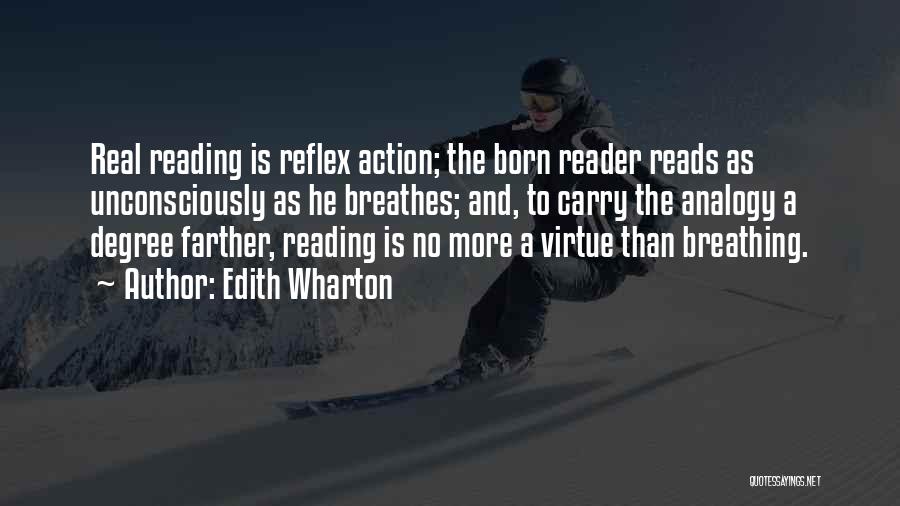 Edith Wharton Quotes: Real Reading Is Reflex Action; The Born Reader Reads As Unconsciously As He Breathes; And, To Carry The Analogy A