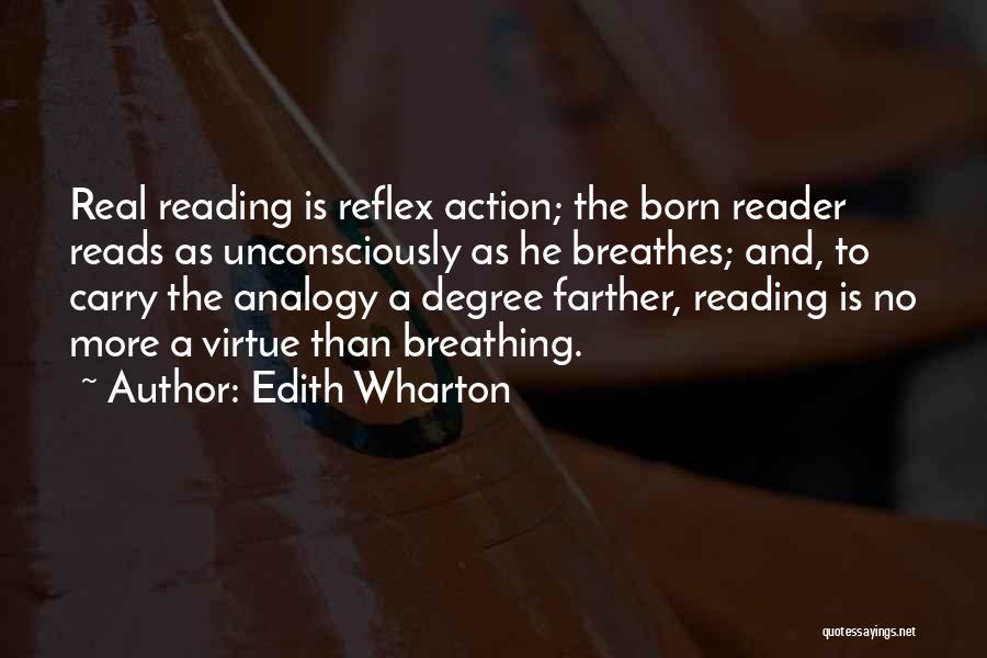 Edith Wharton Quotes: Real Reading Is Reflex Action; The Born Reader Reads As Unconsciously As He Breathes; And, To Carry The Analogy A