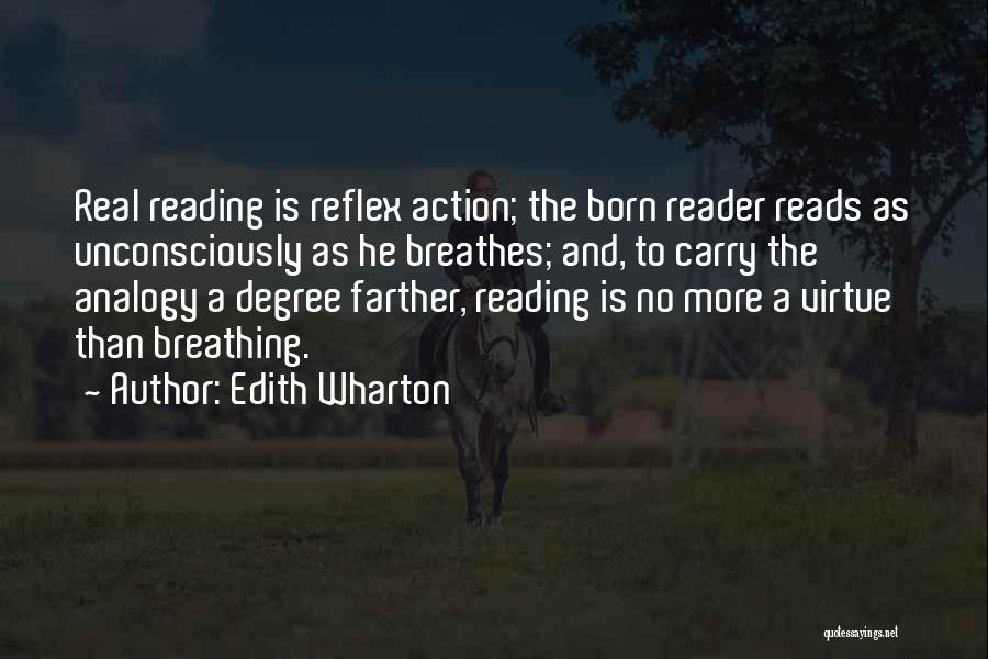 Edith Wharton Quotes: Real Reading Is Reflex Action; The Born Reader Reads As Unconsciously As He Breathes; And, To Carry The Analogy A