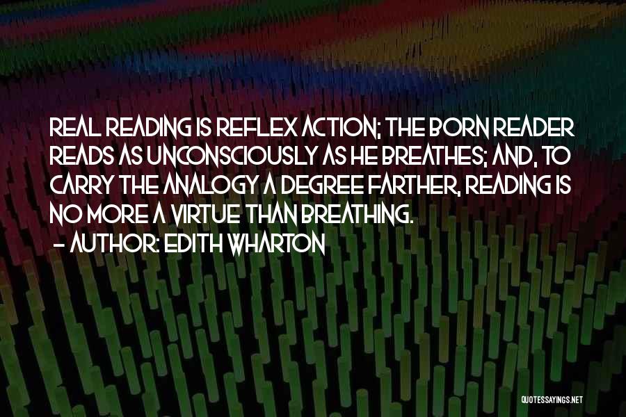 Edith Wharton Quotes: Real Reading Is Reflex Action; The Born Reader Reads As Unconsciously As He Breathes; And, To Carry The Analogy A