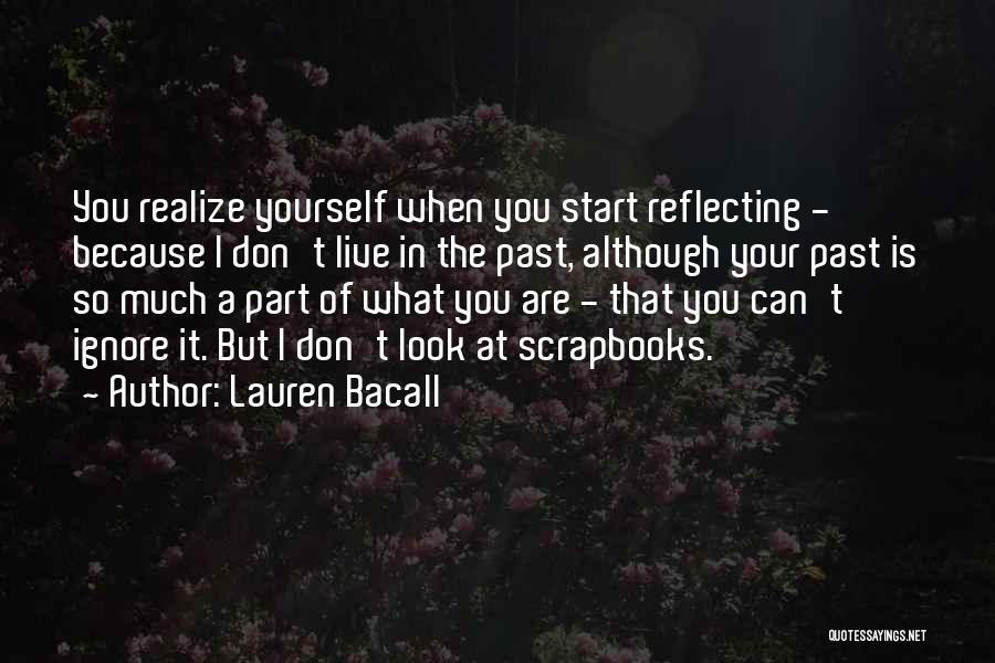 Lauren Bacall Quotes: You Realize Yourself When You Start Reflecting - Because I Don't Live In The Past, Although Your Past Is So
