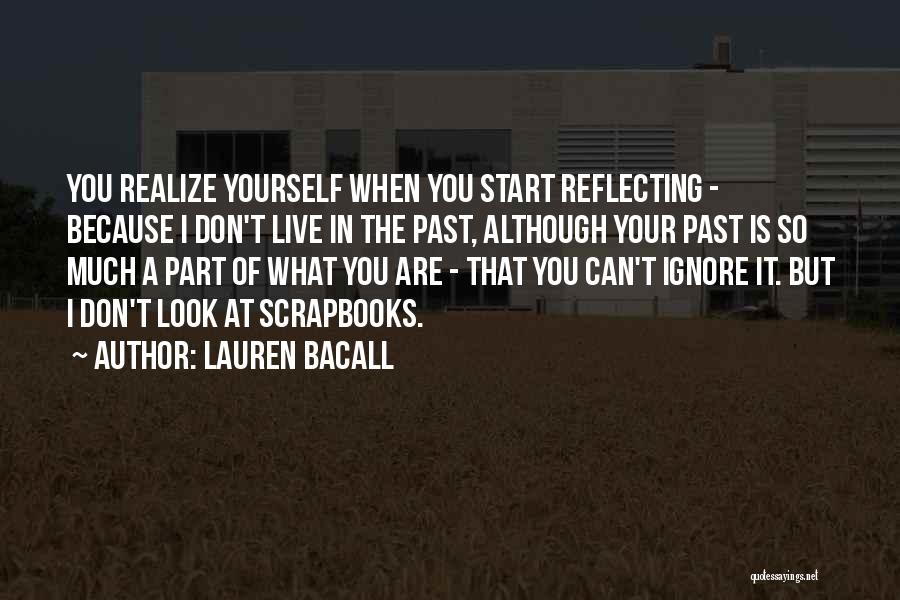 Lauren Bacall Quotes: You Realize Yourself When You Start Reflecting - Because I Don't Live In The Past, Although Your Past Is So