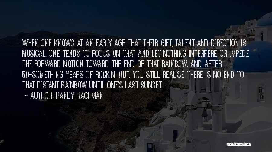 Randy Bachman Quotes: When One Knows At An Early Age That Their Gift, Talent And Direction Is Musical, One Tends To Focus On