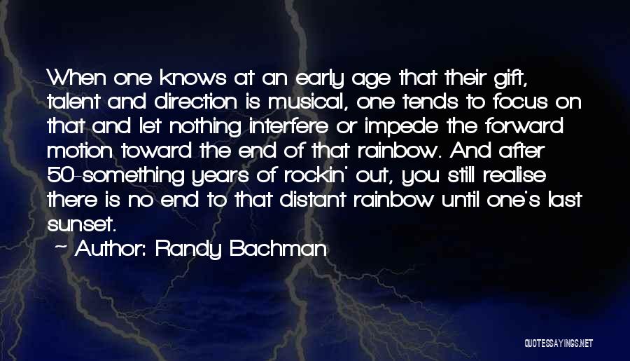Randy Bachman Quotes: When One Knows At An Early Age That Their Gift, Talent And Direction Is Musical, One Tends To Focus On
