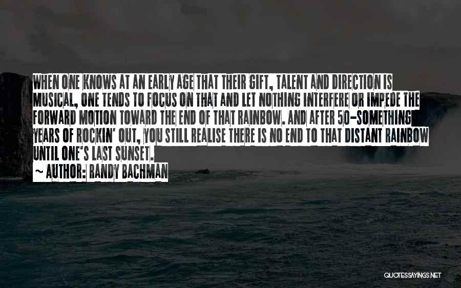 Randy Bachman Quotes: When One Knows At An Early Age That Their Gift, Talent And Direction Is Musical, One Tends To Focus On