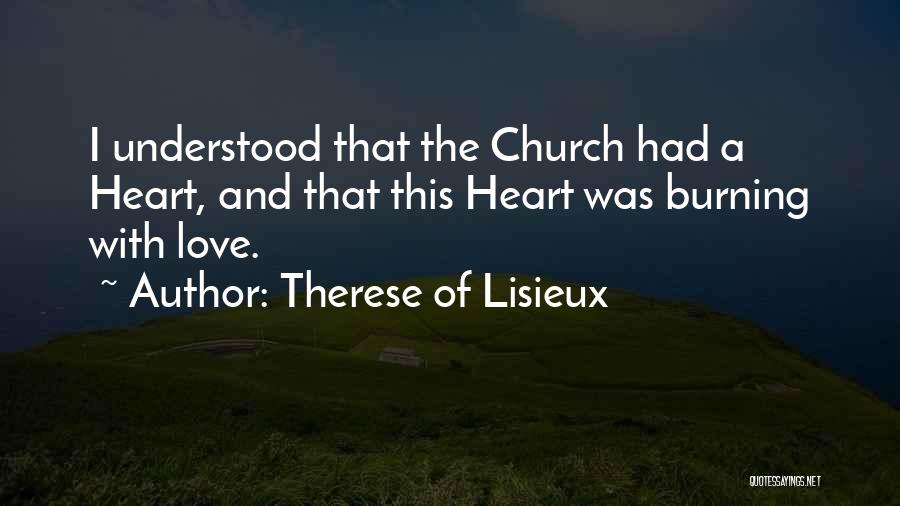 Therese Of Lisieux Quotes: I Understood That The Church Had A Heart, And That This Heart Was Burning With Love.