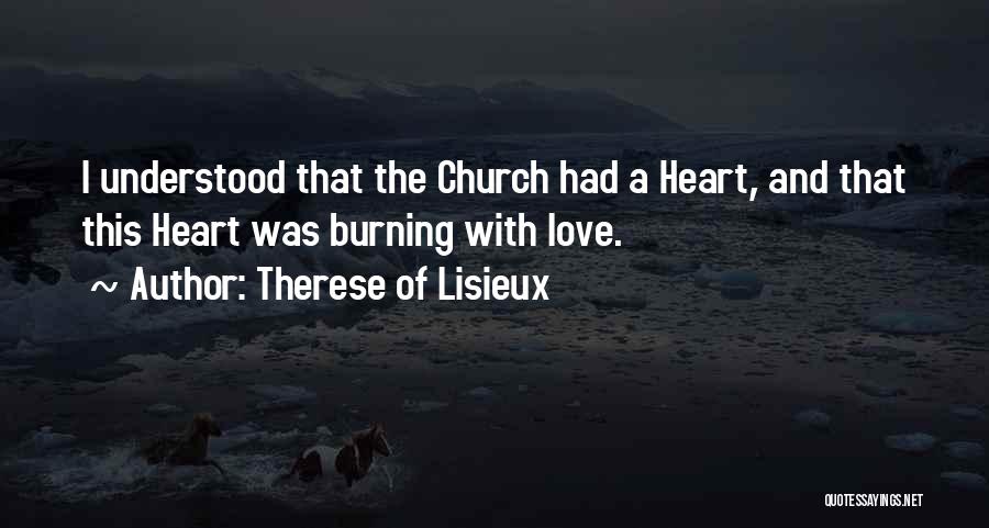 Therese Of Lisieux Quotes: I Understood That The Church Had A Heart, And That This Heart Was Burning With Love.