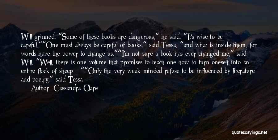 Cassandra Clare Quotes: Will Grinned. Some Of These Books Are Dangerous, He Said. It's Wise To Be Careful.one Must Always Be Careful Of