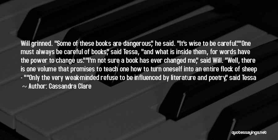 Cassandra Clare Quotes: Will Grinned. Some Of These Books Are Dangerous, He Said. It's Wise To Be Careful.one Must Always Be Careful Of