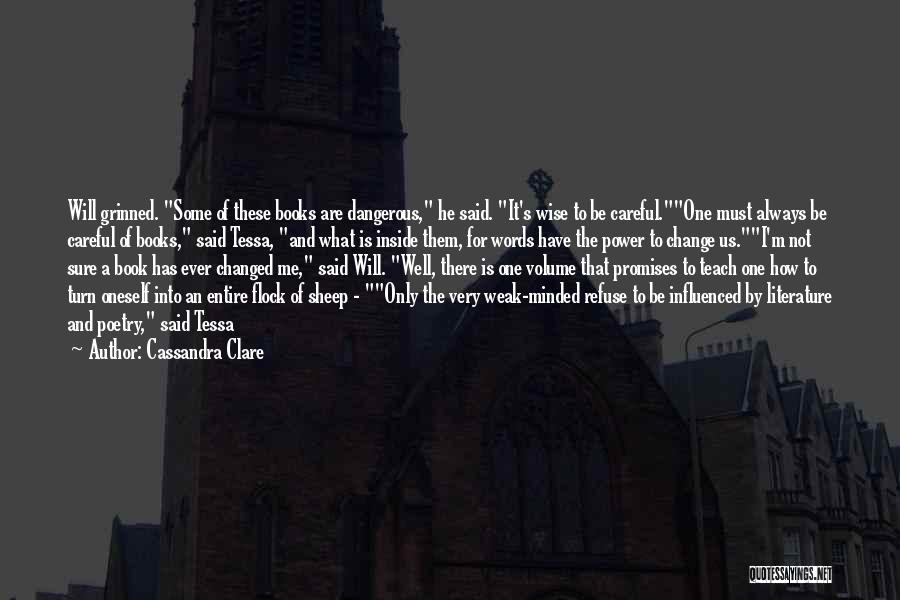 Cassandra Clare Quotes: Will Grinned. Some Of These Books Are Dangerous, He Said. It's Wise To Be Careful.one Must Always Be Careful Of