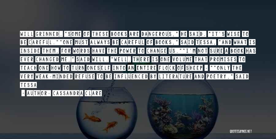 Cassandra Clare Quotes: Will Grinned. Some Of These Books Are Dangerous, He Said. It's Wise To Be Careful.one Must Always Be Careful Of