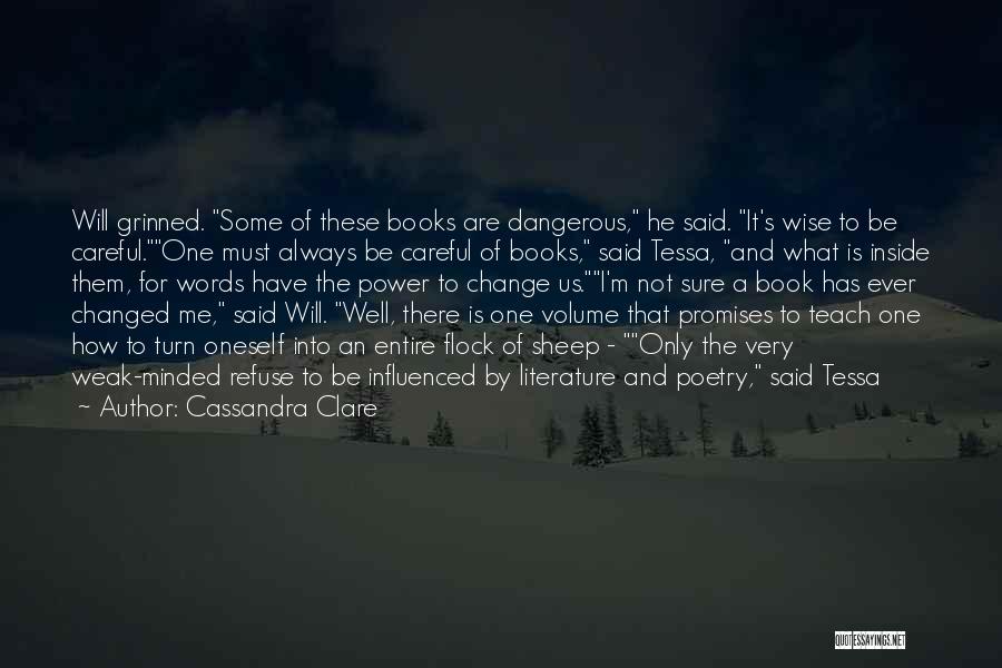 Cassandra Clare Quotes: Will Grinned. Some Of These Books Are Dangerous, He Said. It's Wise To Be Careful.one Must Always Be Careful Of