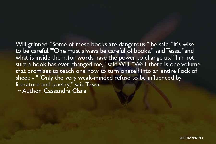 Cassandra Clare Quotes: Will Grinned. Some Of These Books Are Dangerous, He Said. It's Wise To Be Careful.one Must Always Be Careful Of