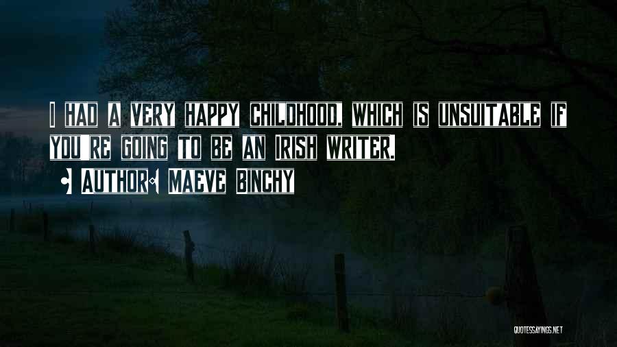 Maeve Binchy Quotes: I Had A Very Happy Childhood, Which Is Unsuitable If You're Going To Be An Irish Writer.