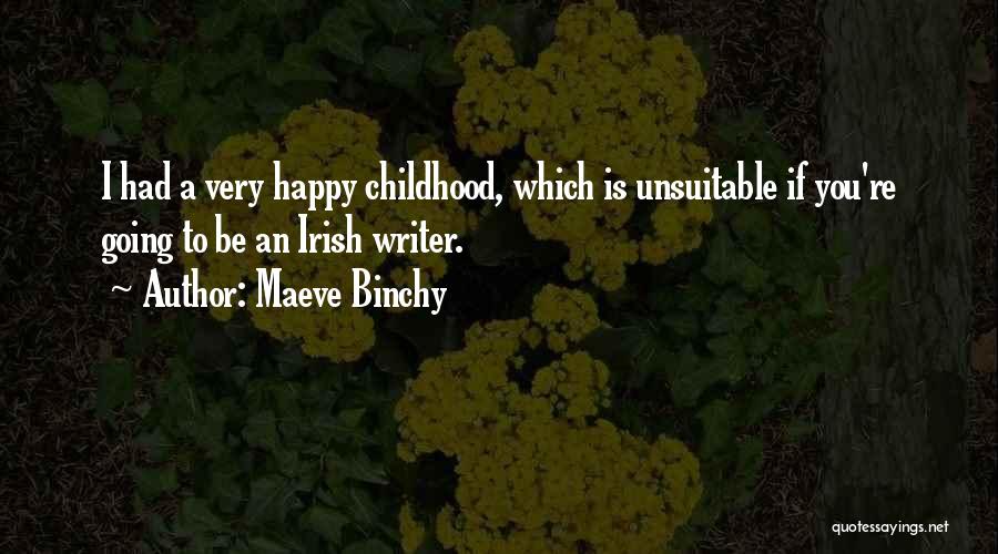 Maeve Binchy Quotes: I Had A Very Happy Childhood, Which Is Unsuitable If You're Going To Be An Irish Writer.