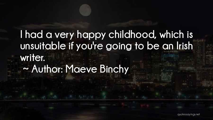 Maeve Binchy Quotes: I Had A Very Happy Childhood, Which Is Unsuitable If You're Going To Be An Irish Writer.